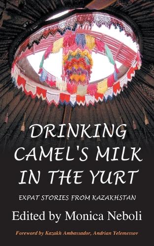 Drinking Camel's Milk in the Yurt: Expat Stories from Kazakhstan (Paperback)