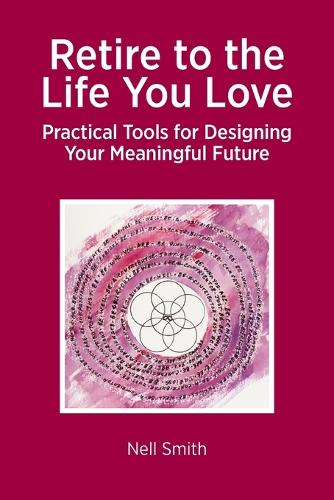 Retire to the Life You Love: Practical Tools for Designing Your Meaningful Future (Paperback)