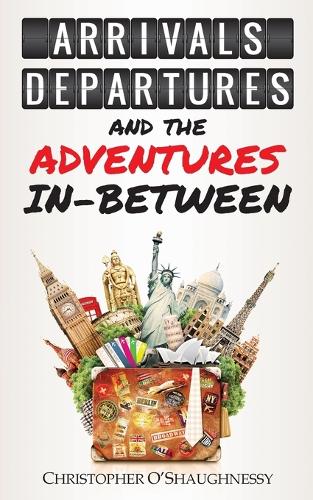 Arrivals, Departures and the Adventures in-Between (Paperback)