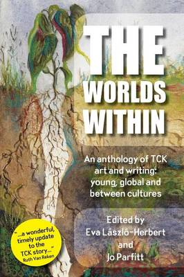 The Worlds Within, an Anthology of Tck Art and Writing: Young, Global and Between Cultures (Paperback)