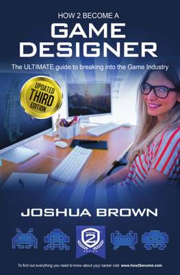 How To Become A Game Designer: 1 1: The Ultimate Guide to Breaking into the Game Industry - How2Become (Paperback)