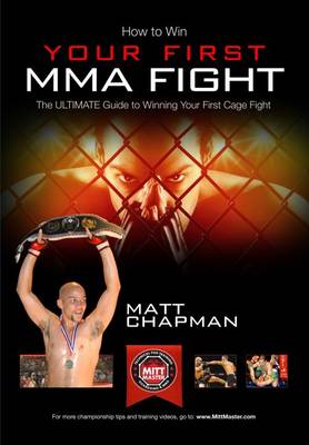 How to Win Your First MMA Cage Fight: The Ultimate Guide to Winning Your First Cage Fight by Matt Chapman of www.MittMaster.com - MittMaster.com 1 (Paperback)