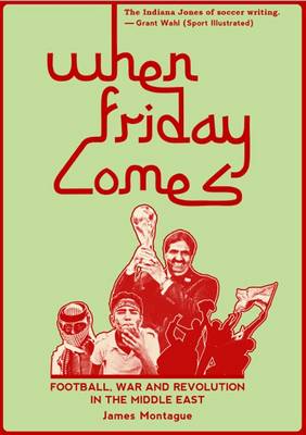 When Friday Comes: Football, War and Revolution in the Middle East (Hardback)