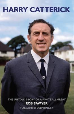 Harry Catterick: The Untold Story of a Football Great (Hardback)