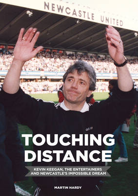 Touching Distance: Kevin Keegan, the Entertainers and Newcastle's Impossible Dream (Hardback)