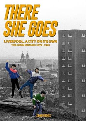 There She Goes: Liverpool, A City on Its Own. The Long Decade: 1979-1993 (Hardback)