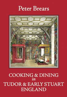 Cooking and Dining in Tudor and Early Stuart England (Hardback)