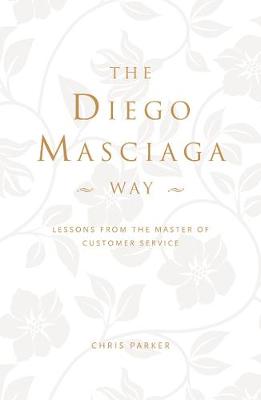 The Diego Masciaga Way: Lessons from the Master of Customer Service (Hardback)