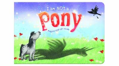I am Not a...Pony: Cased Picture Story Board Book with Magical Pop-Up Ending - I an Note A... 2 (Hardback)