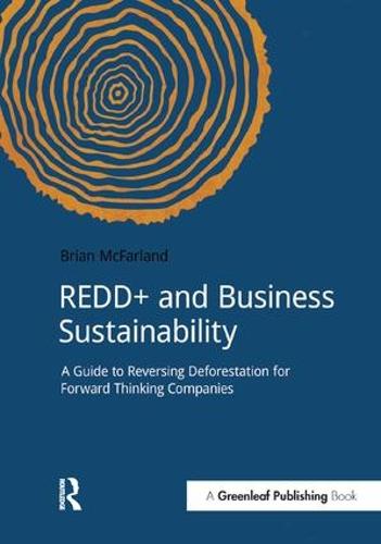 REDD+ and Business Sustainability: A Guide to Reversing Deforestation for Forward Thinking Companies (Paperback)