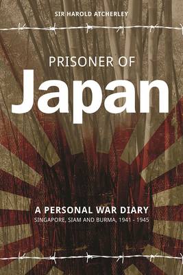 Prisoner of Japan: A Personal War Diary - Singapore, Siam & Burma 1941-1945 (Paperback)