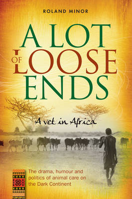A Lot Of Loose Ends - A Vet in Africa: The drama, humour and politics of animal care on the Dark Continent (Paperback)