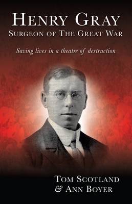Henry Gray, Surgeon of the Great War: Saving Lives in a Theatre of Destruction (Hardback)