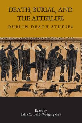 Death, Burial and the Afterlife - Dublin Death Studies (Paperback)