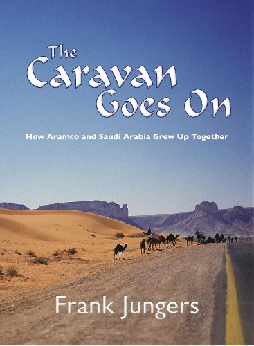 The Caravan Goes on: How Aramco and Saudi Arabia Grew Up Together (Hardback)