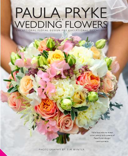 Paula Pryke Wedding Flowers: Exceptional Floral Design for Exceptional Occasions (Hardback)