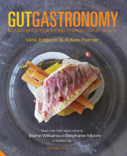 Gut Gastronomy: Revolutionise Your Eating to Create Great Health (Hardback)