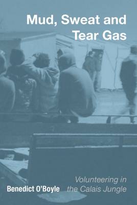 Mud Sweat and Tear Gas: Volunteering in the Calais Jungle (Paperback)