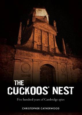 The Cuckoos' Nest: Five Hundred Years of Cambridge Spies (Hardback)