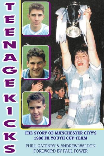 Teenage Kicks: The Story of Manchester City's 1986 FA Youth Cup Team (Paperback)