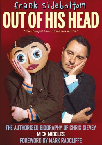 Frank Sidebottom Out of His Head: The Authorised Biography of Chris Sievey (Hardback)