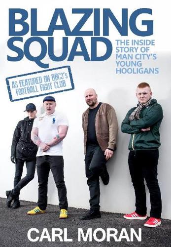 Blazing Squad: The Inside Story of Man City's Young Hooligans (Paperback)