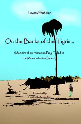On the Banks of the Tigris: Memoirs of an Armenian Boy Exiled to the Mesopotamian Desert (Paperback)