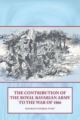 The Contribution of the Royal Bavarian Army to the War of 1866 (Hardback)