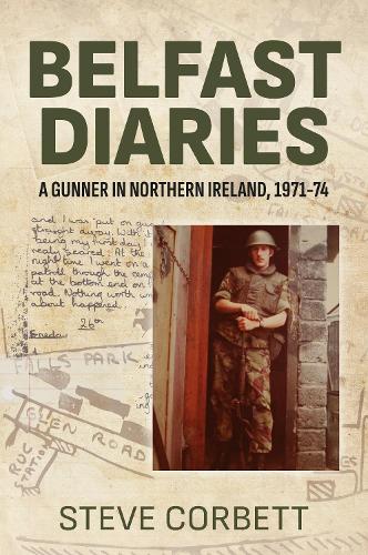 Belfast Diaries: A Gunner in Northern Ireland 1971-74 (Paperback)