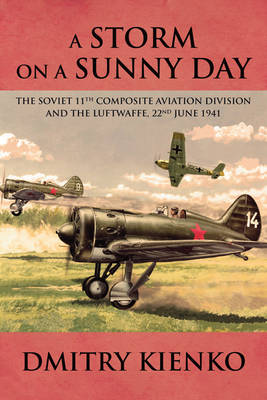 A Storm on a Sunny Day: The Soviet 11th Composite Aviation Division and the Luftwaffe, 22 June 1941 (Paperback)