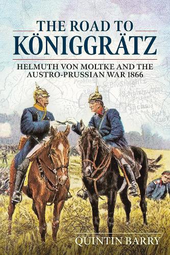 The Road to KoeNiggraTz: Helmuth Von Moltke and the Austro-Prussian War 1866 (Paperback)