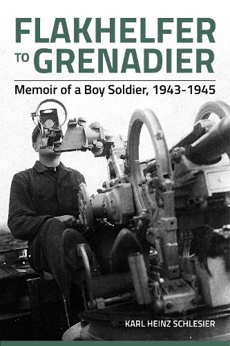 Flakhelfer to Grenadier: Memoir of a Boy Soldier, 1943-1945 (Paperback)