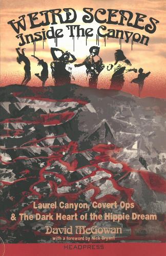 Weird Scenes Inside The Canyon: Laurel Canyon, Covert Ops & The Dark Heart of the Hippie Dream (Paperback)