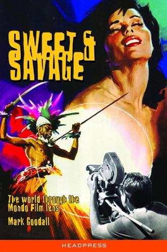 Sweet & Savage: The World Through the Mondo Film Lens (Paperback)
