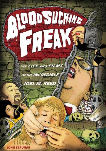 Blood Sucking Freak: The Life and Films of the Incredible Joel M. Reed (Paperback)