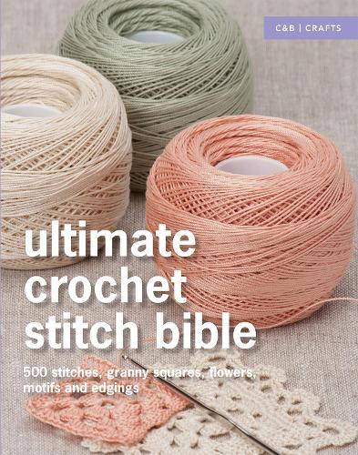 Ultimate Crochet Stitch Bible: 500 stitches, granny squares, flowers, motifs and edgings - Ultimate Guides (Hardback)