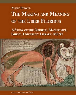 The Making and Meaning of the Liber Floridus: A Study of the Original Manuscript, Ghent, University Library MS 92 (Hardback)