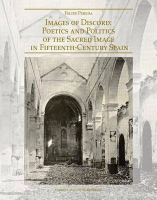 Images of Discord: Poetics and Politics of the Sacred Image in 15th-Century Spain - Renovatio Artium 2 (Hardback)