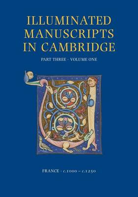 A Catalogue of Western Book Illumination in the Fitzwilliam Museum and the Cambridge Colleges. Part Three: France: C. 1000-C. 1250 - Illuminated Manuscripts in Cambridge 3.1 (Hardback)