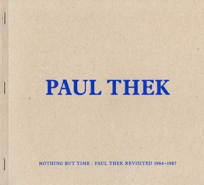 Paul Thek - Nothing but Time: Paul Thek Revisited 1964-1987 (Paperback)