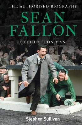 Sean Fallon: Celtic's Iron Man: The Authorised Biography (Hardback)