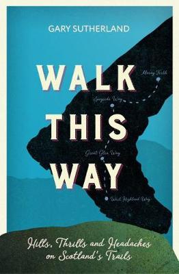 Walk This Way: Hills, Thrills and Headaches on Scotland's Trails (Paperback)