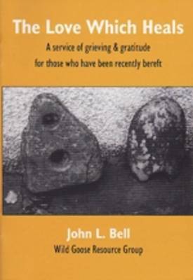 The Love Which Heals: A Service of Grieving and Gratitude for Those Who Have Lost Someone - WGRG Liturgy Booklets 3