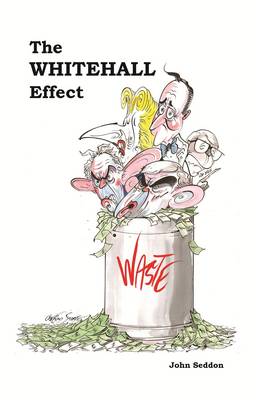The Whitehall Effect: How Whitehall Became the Enemy of Great Public Services - and What We Can Do About it (Hardback)
