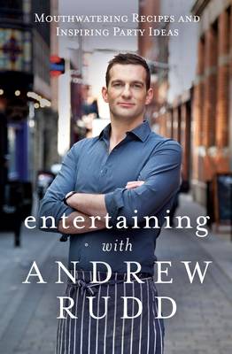 Entertaining with Andrew Rudd: Mouthwatering Recipes and Inspiring Party Ideas (Hardback)