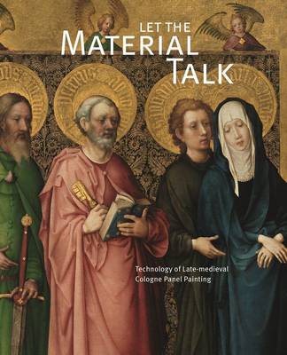 Let the Material Talk: Technology of Late-Medieval Cologne Panel Painting (Paperback)