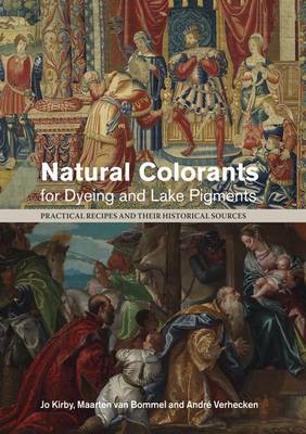 Natural Colorants for Dyeing and Lake Pigments: Practical Recipes and Their Historical Sources (Paperback)