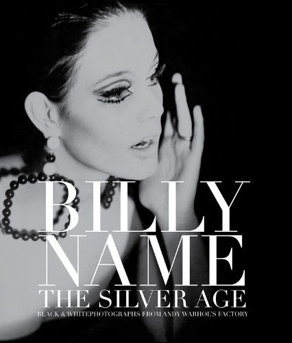 Billy Name: The Silver Age: Black and White Photographs from Andy Warhol's Factory (Hardback)