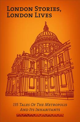 London Stories, London Lives: 135 Tales of the Metropolis and its Inhabitants (Paperback)