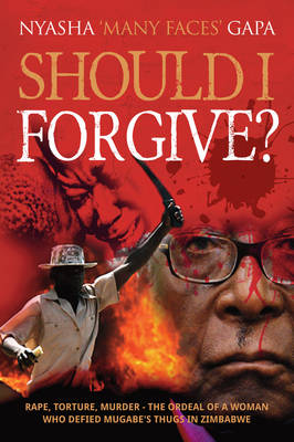 Should I Forgive?: Rape, Torture, Murder - The ordeal of a woman who defied Mugabe's thugs in Zimbabwe (Paperback)